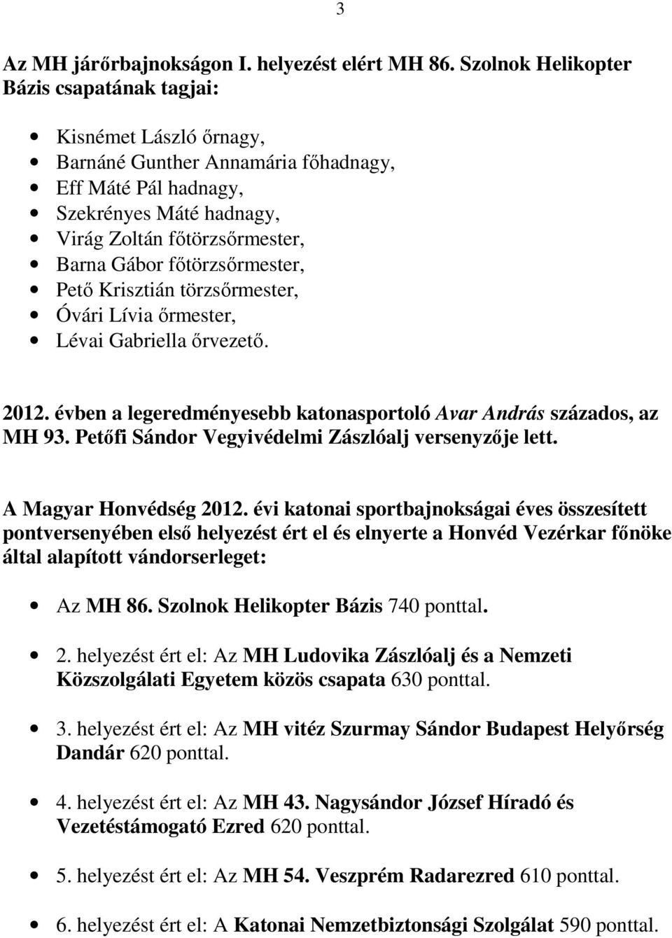 főtörzsőrmester, Pető Krisztián törzsőrmester, Óvári Lívia őrmester, Lévai Gabriella őrvezető. 2012. évben a legeredményesebb katonasportoló Avar András százados, az MH 93.