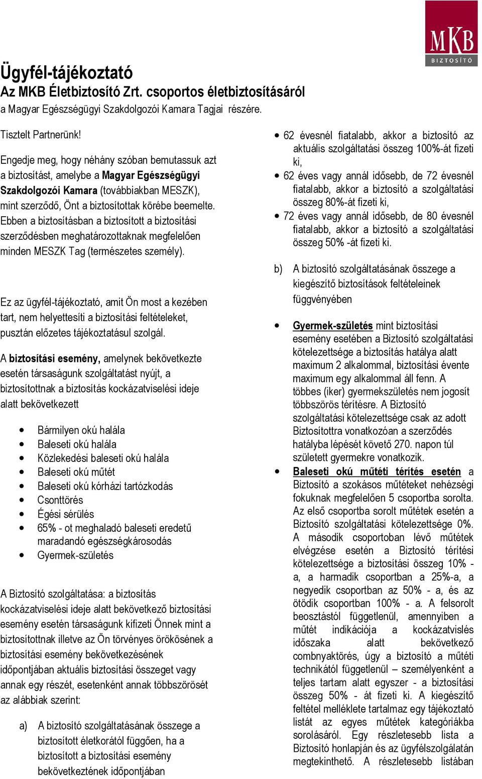 Ebben a biztosításban a biztosított a biztosítási szerződésben meghatározottaknak megfelelően minden MESZK Tag (természetes személy).