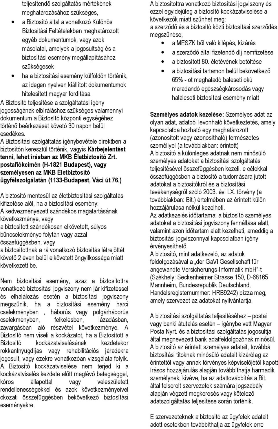 A Biztosító teljesítése a szolgáltatási igény jogosságának elbíráláshoz szükséges valamennyi dokumentum a Biztosító központi egységéhez történő beérkezését követő 30 napon belül esedékes.