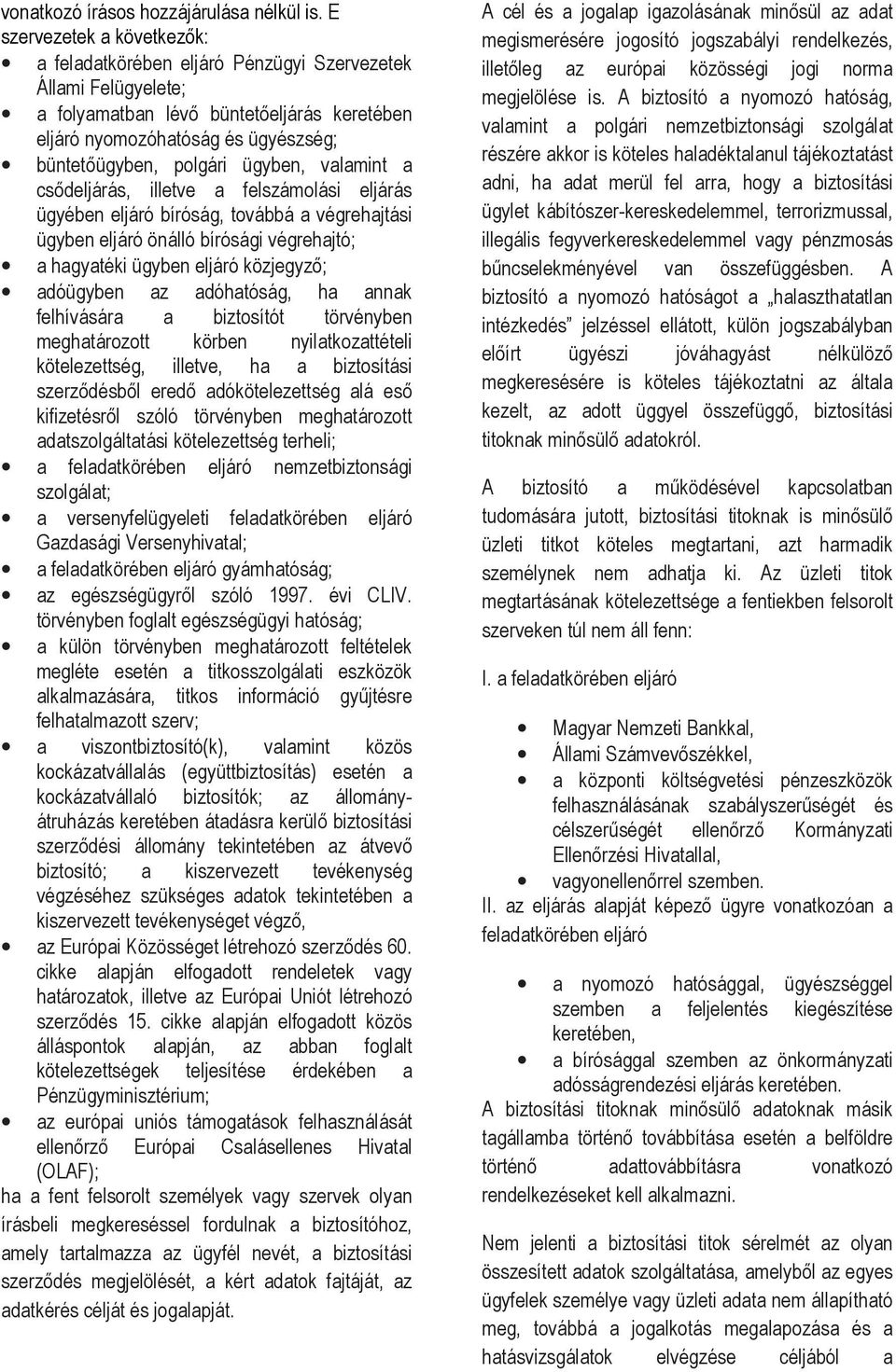 ügyben, valamint a csődeljárás, illetve a felszámolási eljárás ügyében eljáró bíróság, továbbá a végrehajtási ügyben eljáró önálló bírósági végrehajtó; a hagyatéki ügyben eljáró közjegyző; adóügyben