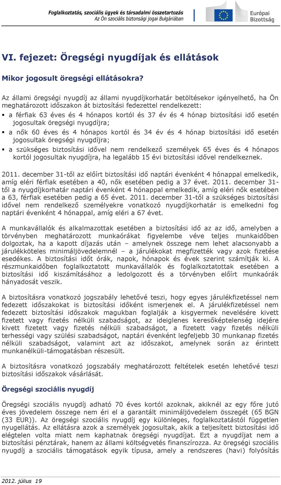 4 hónap biztosítási idő esetén jogosultak öregségi nyugdíjra; a nők 60 éves és 4 hónapos kortól és 34 év és 4 hónap biztosítási idő esetén jogosultak öregségi nyugdíjra; a szükséges biztosítási