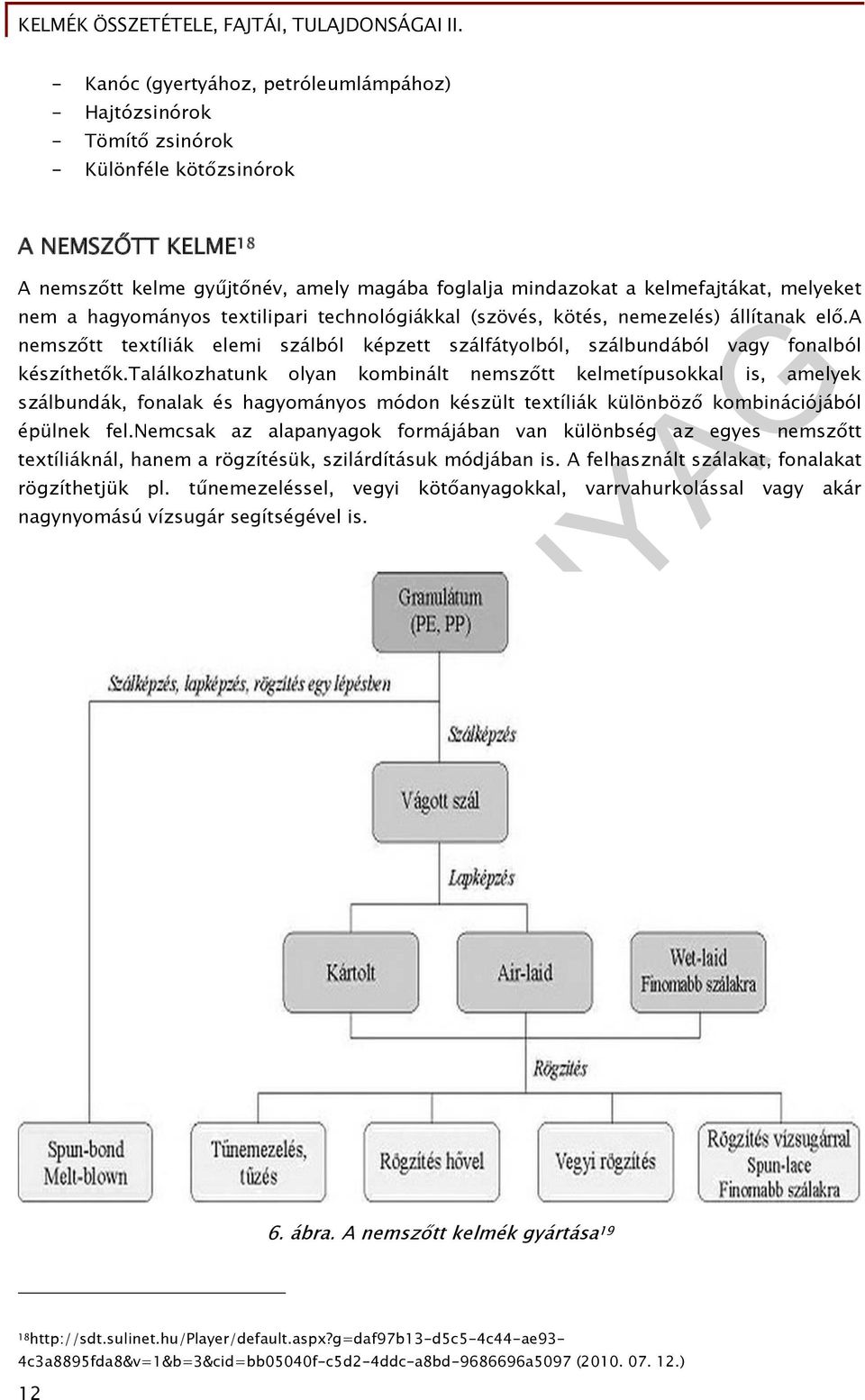 találkozhatunk olyan kombinált nemszőtt kelmetípusokkal is, amelyek szálbundák, fonalak és hagyományos módon készült textíliák különböző kombinációjából épülnek fel.