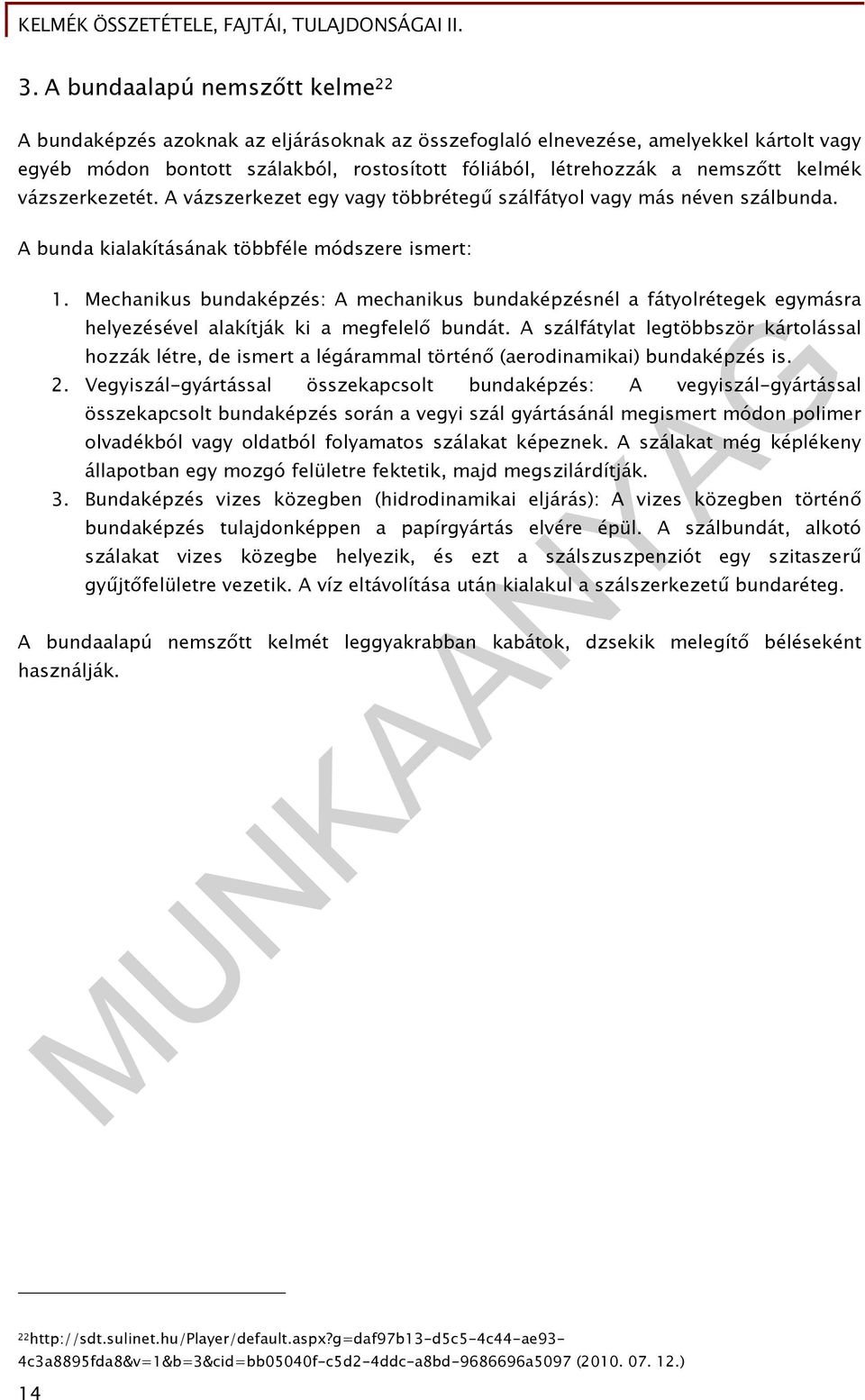 Mechanikus bundaképzés: A mechanikus bundaképzésnél a fátyolrétegek egymásra helyezésével alakítják ki a megfelelő bundát.