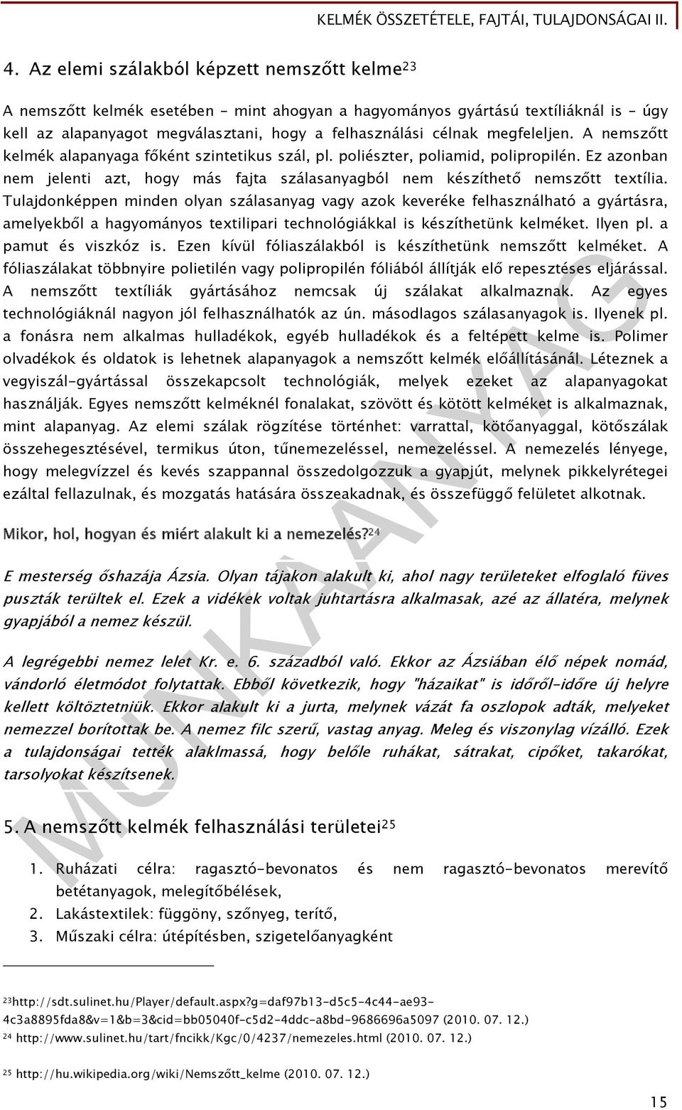 Tulajdonképpen minden olyan szálasanyag vagy azok keveréke felhasználható a gyártásra, amelyekből a hagyományos textilipari technológiákkal is készíthetünk kelméket. Ilyen pl. a pamut és viszkóz is.