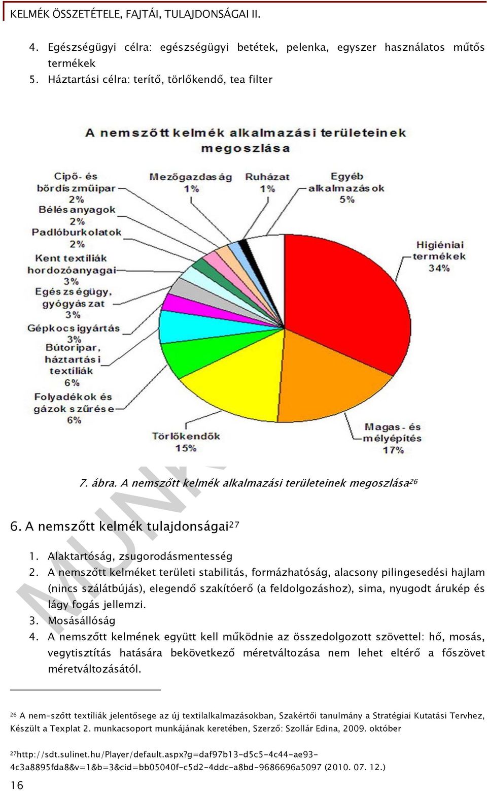 A nemszőtt kelméket területi stabilitás, formázhatóság, alacsony pilingesedési hajlam (nincs szálátbújás), elegendő szakítóerő (a feldolgozáshoz), sima, nyugodt árukép és lágy fogás jellemzi. 3.