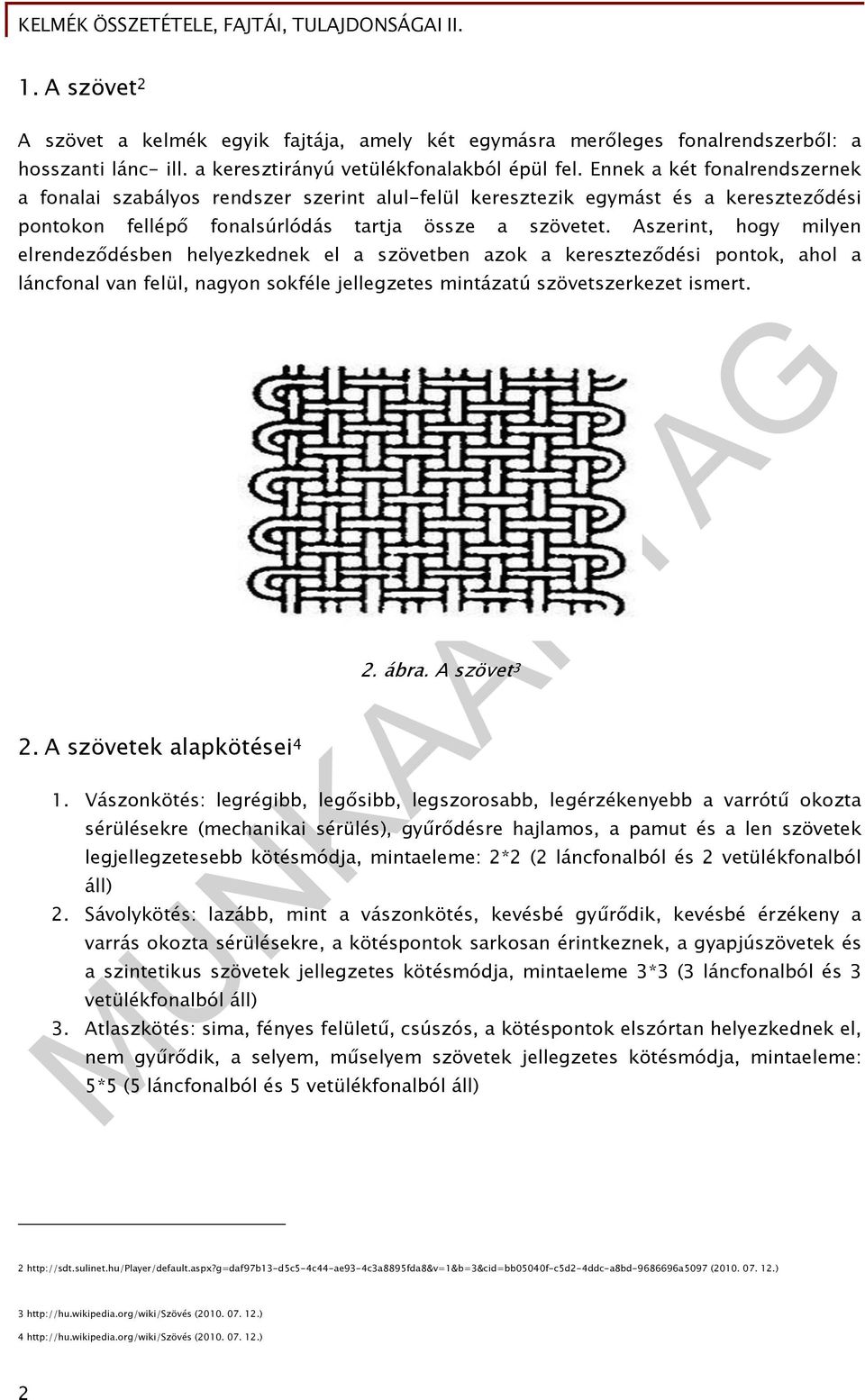 Aszerint, hogy milyen elrendeződésben helyezkednek el a szövetben azok a kereszteződési pontok, ahol a láncfonal van felül, nagyon sokféle jellegzetes mintázatú szövetszerkezet ismert. 2.