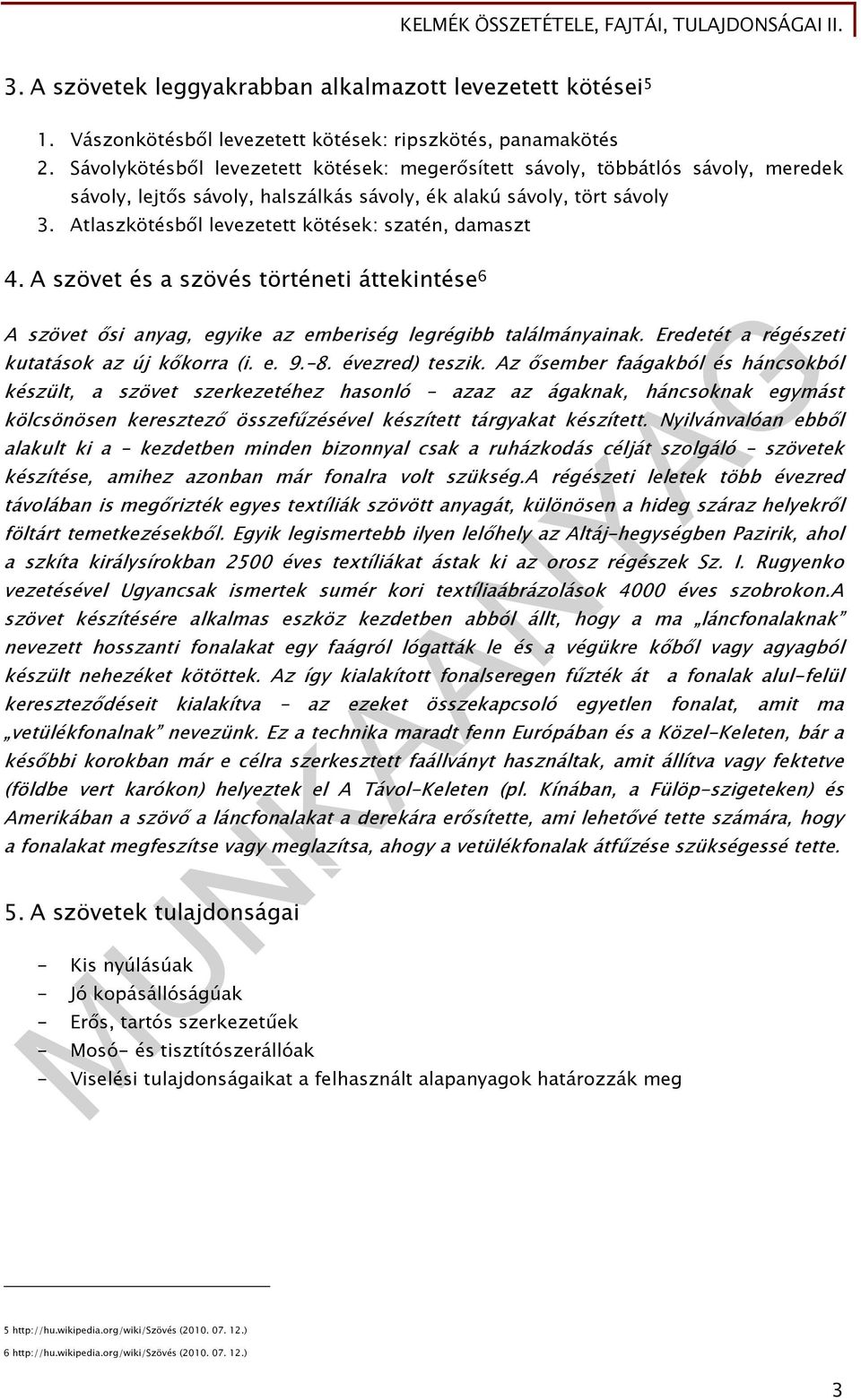 Atlaszkötésből levezetett kötések: szatén, damaszt 4. A szövet és a szövés történeti áttekintése 6 A szövet ősi anyag, egyike az emberiség legrégibb találmányainak.