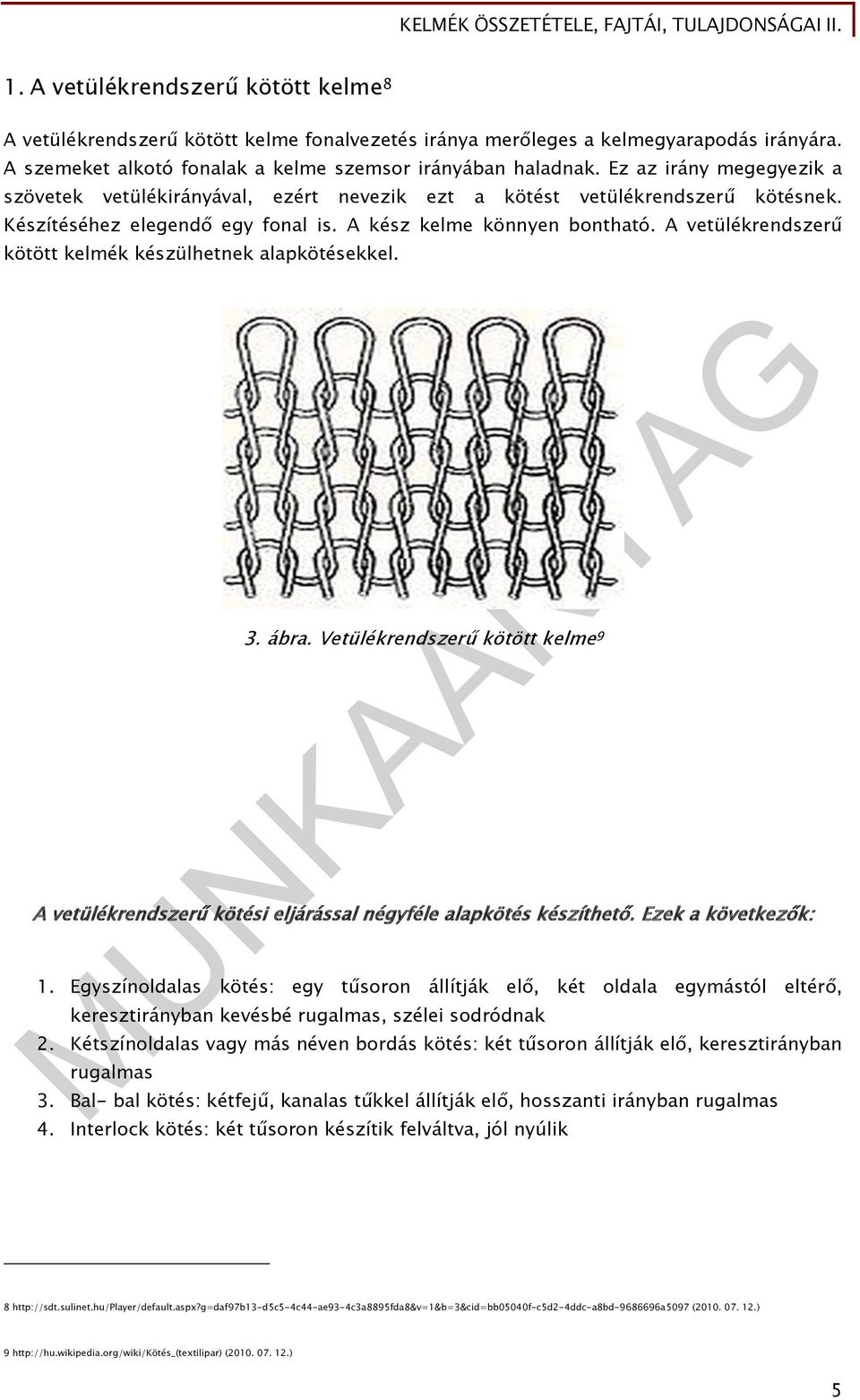 A vetülékrendszerű kötött kelmék készülhetnek alapkötésekkel. 3. ábra. Vetülékrendszerű kötött kelme 9 A vetülékrendszerű kötési eljárással négyféle alapkötés készíthető. Ezek a következők: 1.