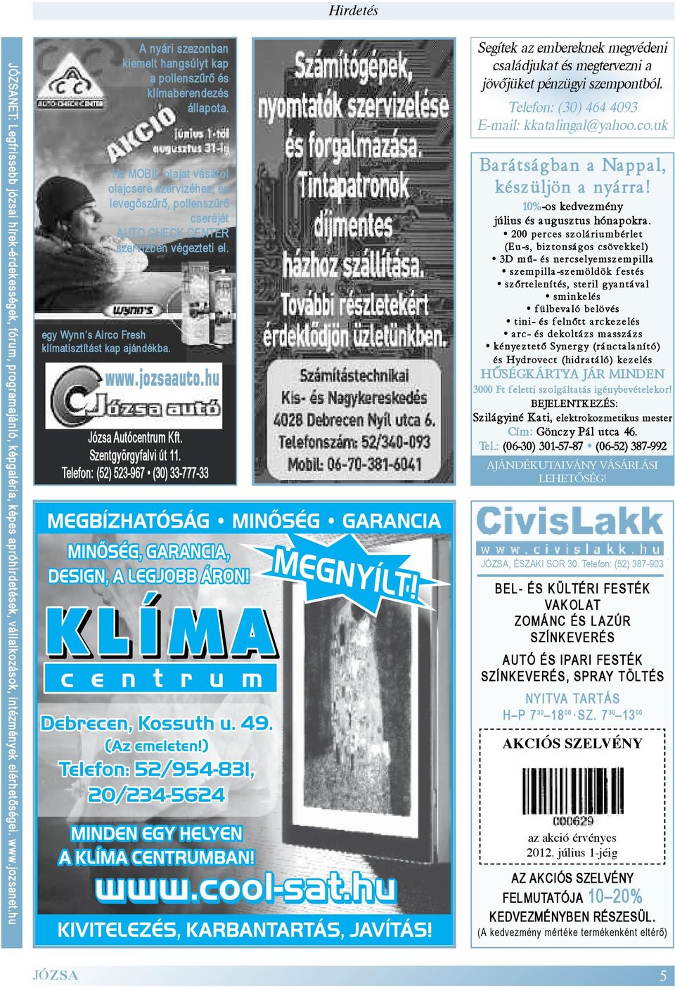 Ha MOBIL olajat vásárol olajcsere szervizéhez, és levegőszűrő, pollenszűrő cseréjét AUTO CHECK CENTER szervizben végezteti el. egy Wynn s Airco Fresh klímatisztítást kap ajándékba. www.jozsaauto.