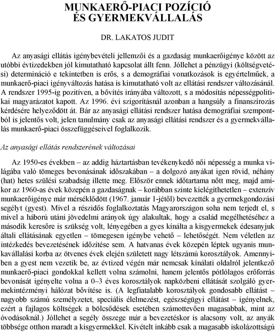 változásánál. A rendszer 1995-ig pozitíven, a bővítés irányába változott, s a módosítás népességpolitikai magyarázatot kapott. Az 1996.