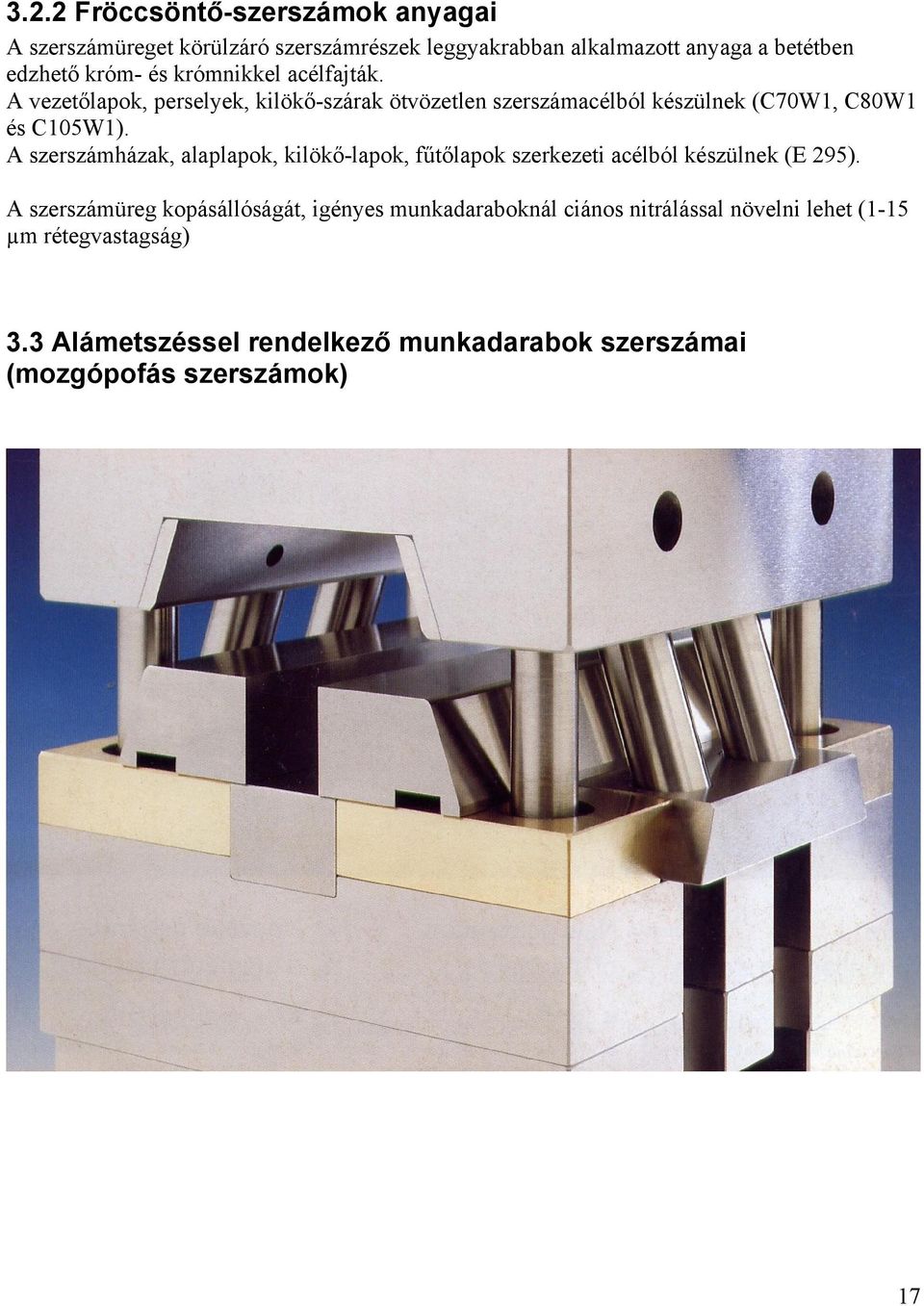 A szerszámházak, alaplapok, kilökő-lapok, fűtőlapok szerkezeti acélból készülnek (E 295).