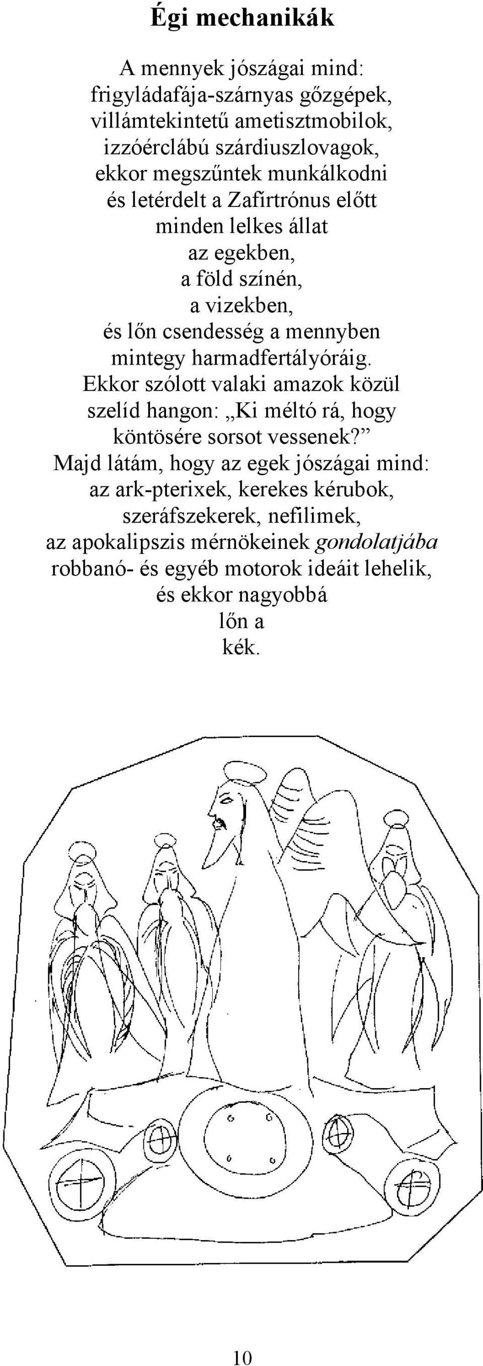 harmadfertályóráig. Ekkor szólott valaki amazok közül szelíd hangon: Ki méltó rá, hogy köntösére sorsot vessenek?