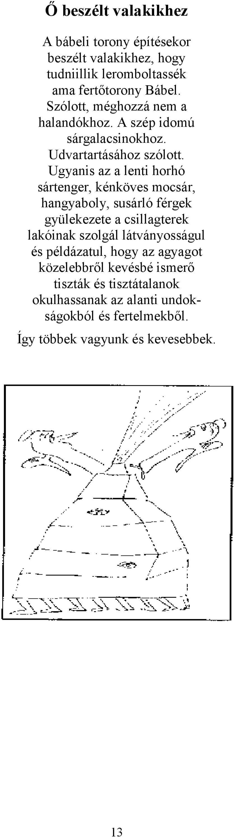 Ugyanis az a lenti horhó sártenger, kénköves mocsár, hangyaboly, susárló férgek gyülekezete a csillagterek lakóinak szolgál