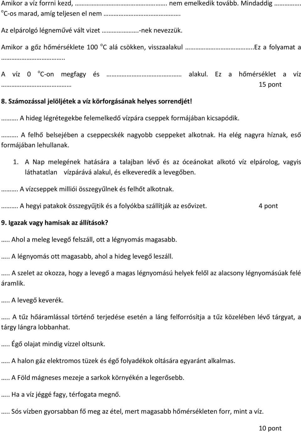 Számozással jelöljétek a víz körforgásának helyes sorrendjét!. A hideg légrétegekbe felemelkedő vízpára cseppek formájában kicsapódik.. A felhő belsejében a cseppecskék nagyobb cseppeket alkotnak.