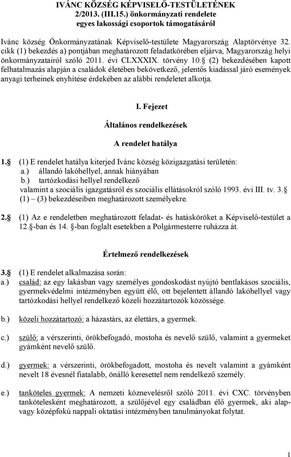 (2) bekezdésében kapott felhatalmazás alapján a családok életében bekövetkező, jelentős kiadással járó események anyagi terheinek enyhítése érdekében az alábbi rendeletet alkotja. I.