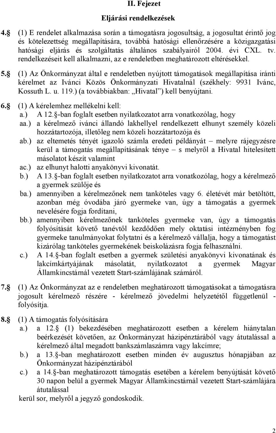 általános szabályairól 2004. évi CXL. tv. rendelkezéseit kell alkalmazni, az e rendeletben meghatározott eltérésekkel. 5.