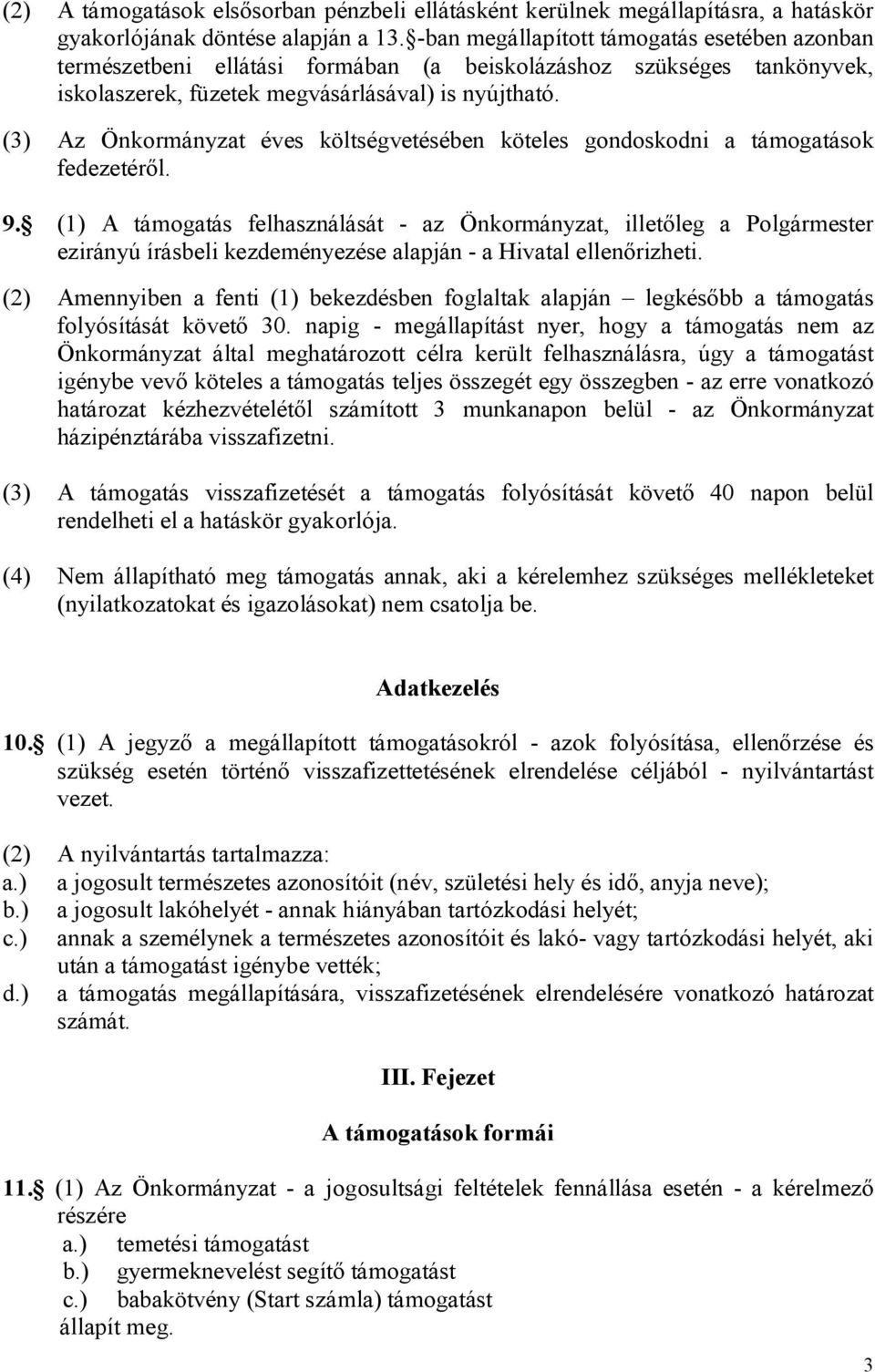 (3) Az Önkormányzat éves költségvetésében köteles gondoskodni a támogatások fedezetéről. 9.