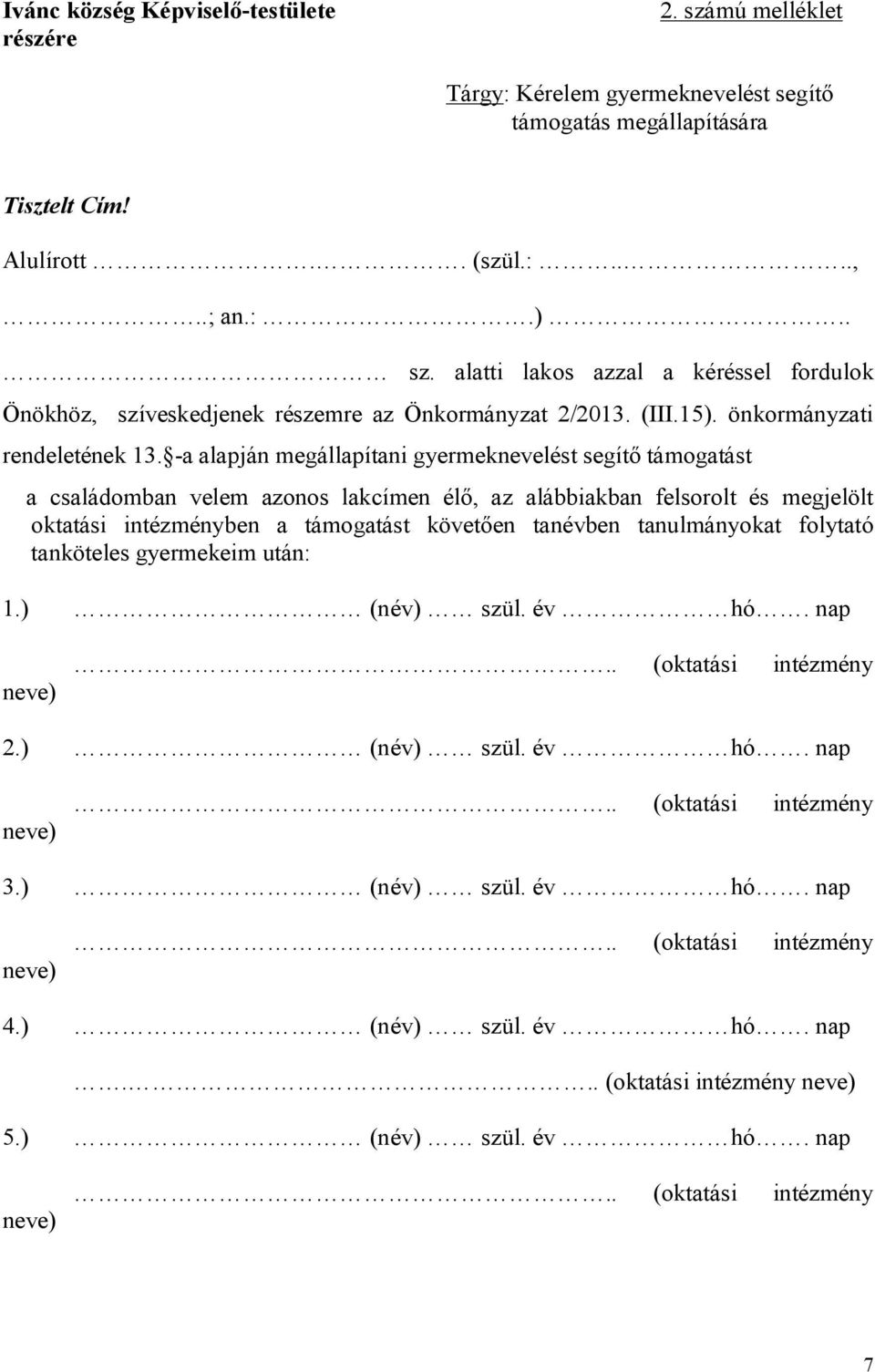 -a alapján megállapítani gyermeknevelést segítő támogatást a családomban velem azonos lakcímen élő, az alábbiakban felsorolt és megjelölt oktatási intézményben a támogatást követően tanévben