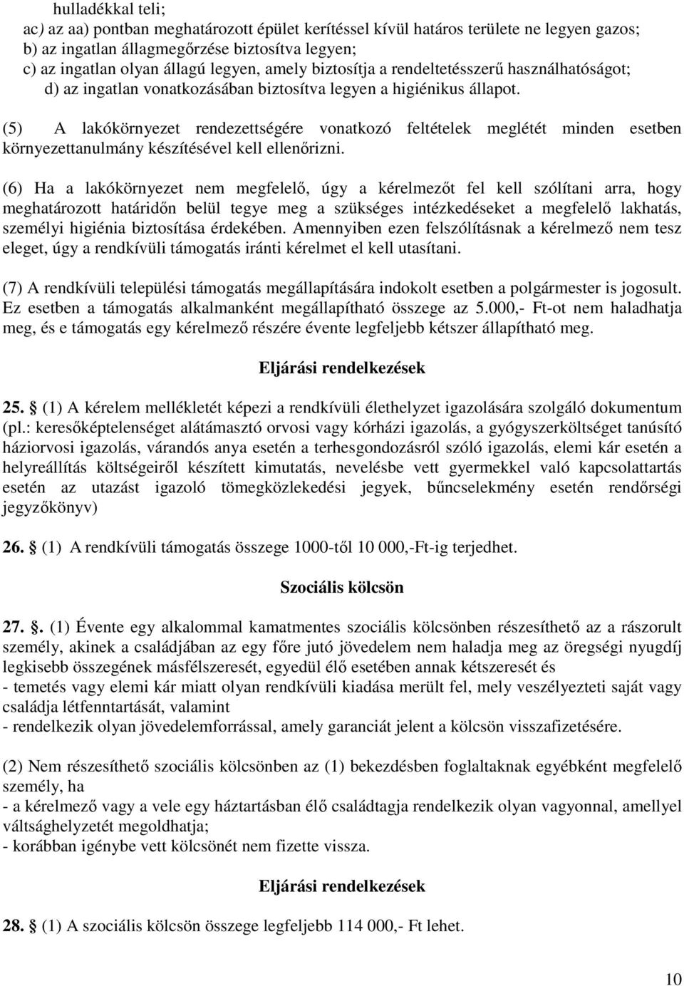 (5) A lakókörnyezet rendezettségére vonatkozó feltételek meglétét minden esetben környezettanulmány készítésével kell ellenőrizni.