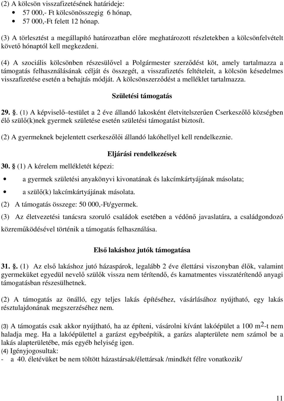 (4) A szociális kölcsönben részesülővel a Polgármester szerződést köt, amely tartalmazza a támogatás felhasználásának célját és összegét, a visszafizetés feltételeit, a kölcsön késedelmes