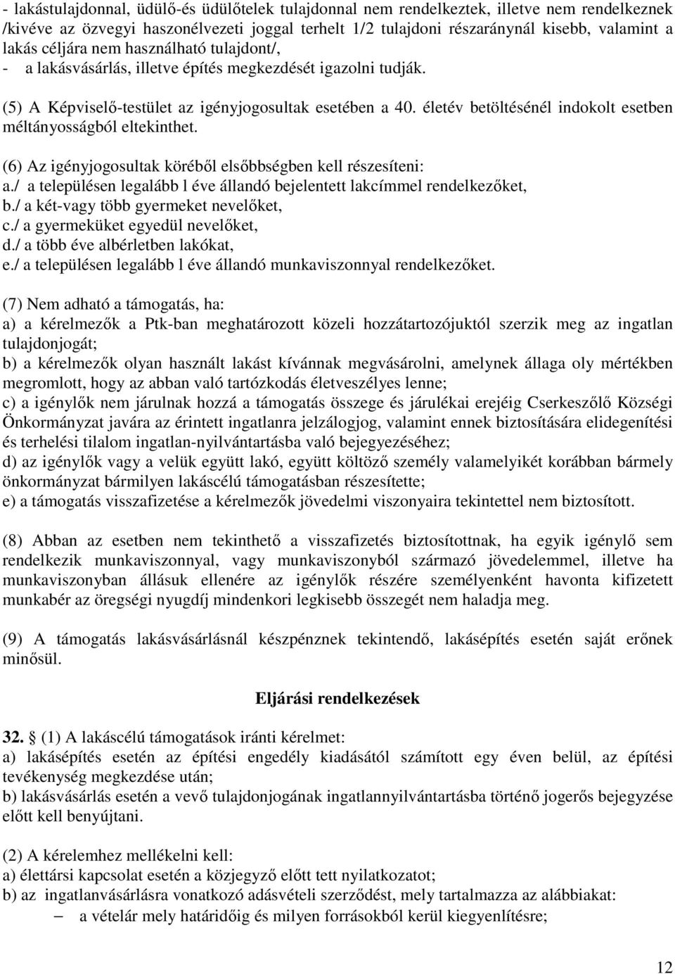 életév betöltésénél indokolt esetben méltányosságból eltekinthet. (6) Az igényjogosultak köréből elsőbbségben kell részesíteni: a.