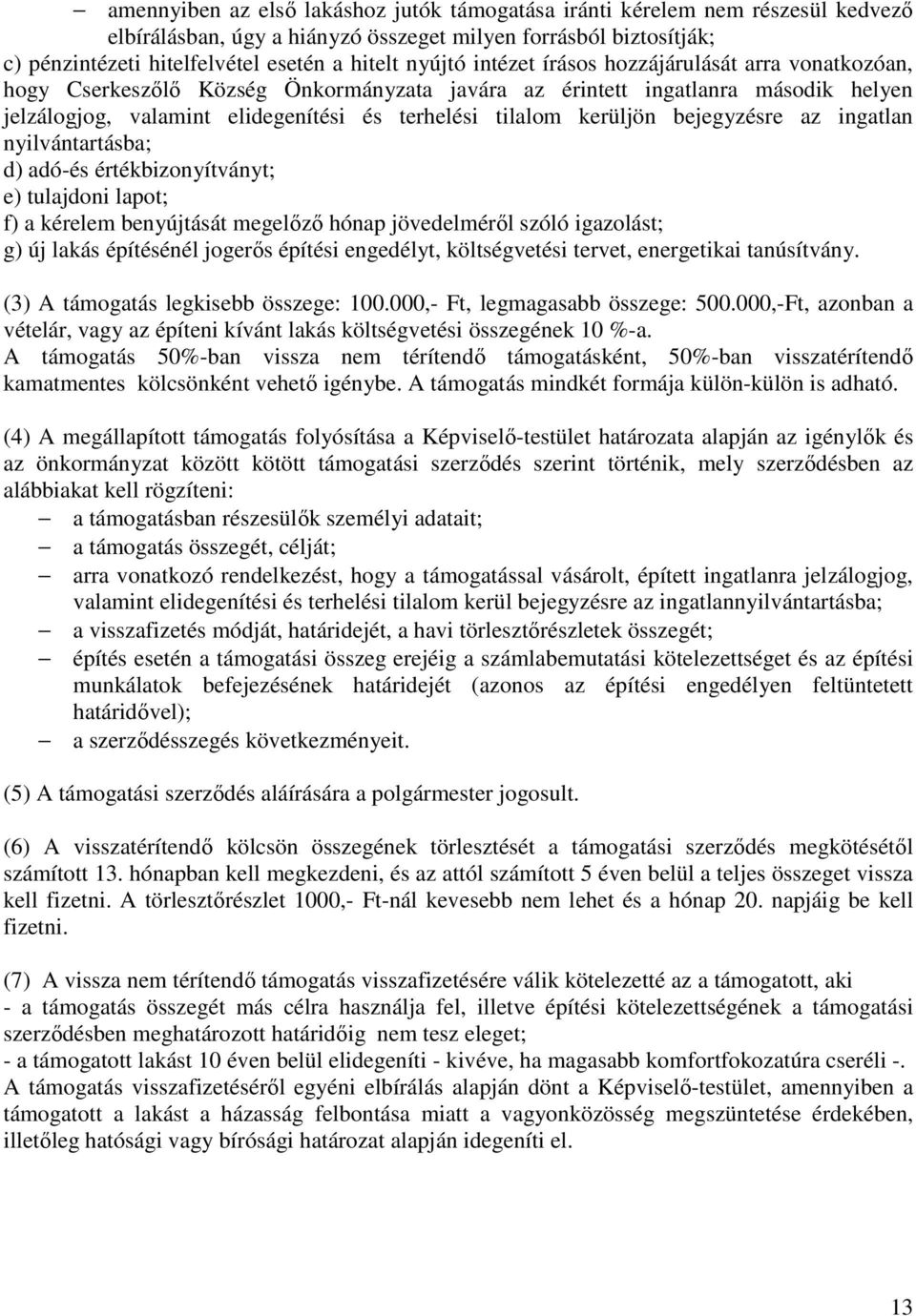 kerüljön bejegyzésre az ingatlan nyilvántartásba; d) adó-és értékbizonyítványt; e) tulajdoni lapot; f) a kérelem benyújtását megelőző hónap jövedelméről szóló igazolást; g) új lakás építésénél