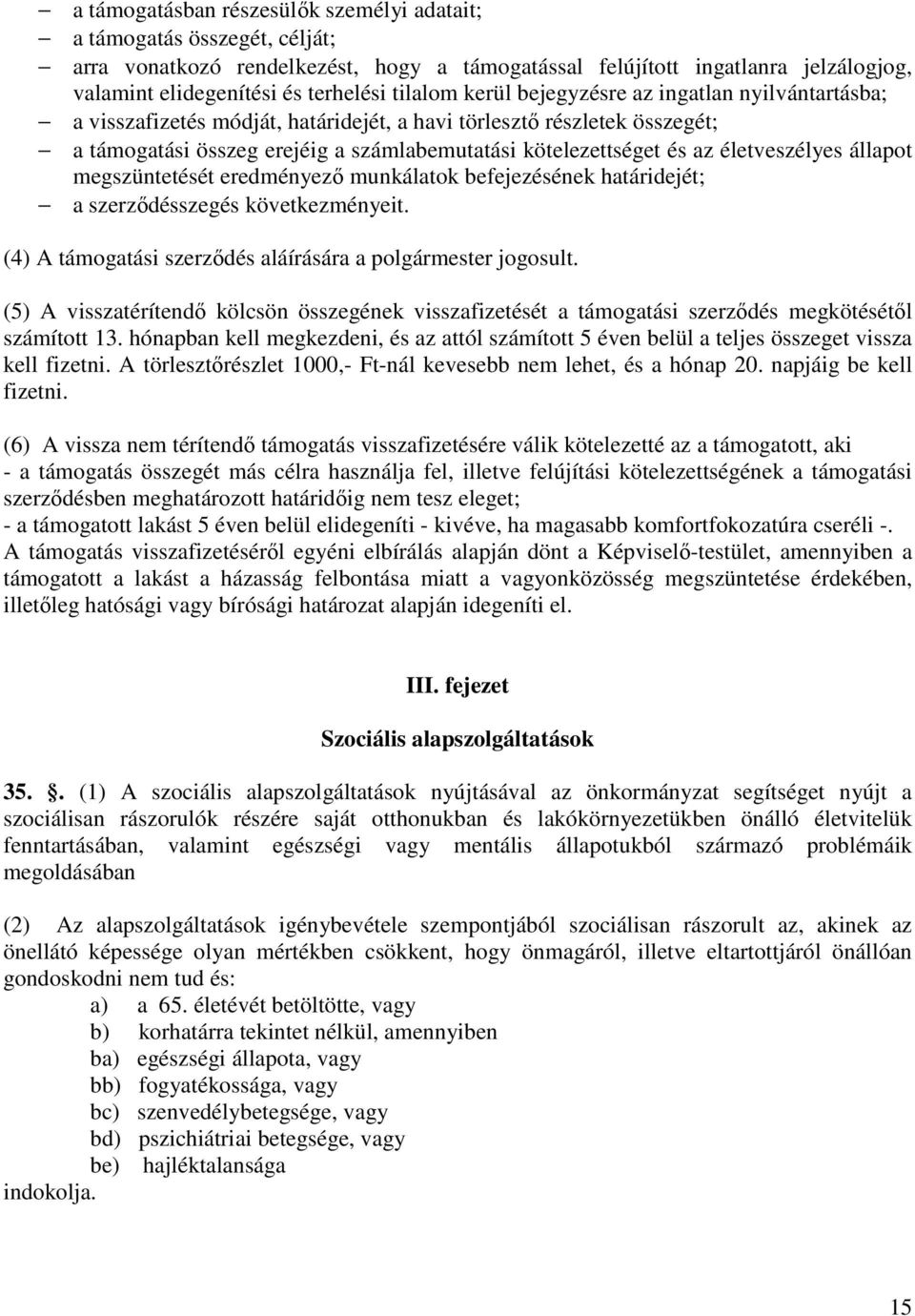 életveszélyes állapot megszüntetését eredményező munkálatok befejezésének határidejét; a szerződésszegés következményeit. (4) A támogatási szerződés aláírására a polgármester jogosult.