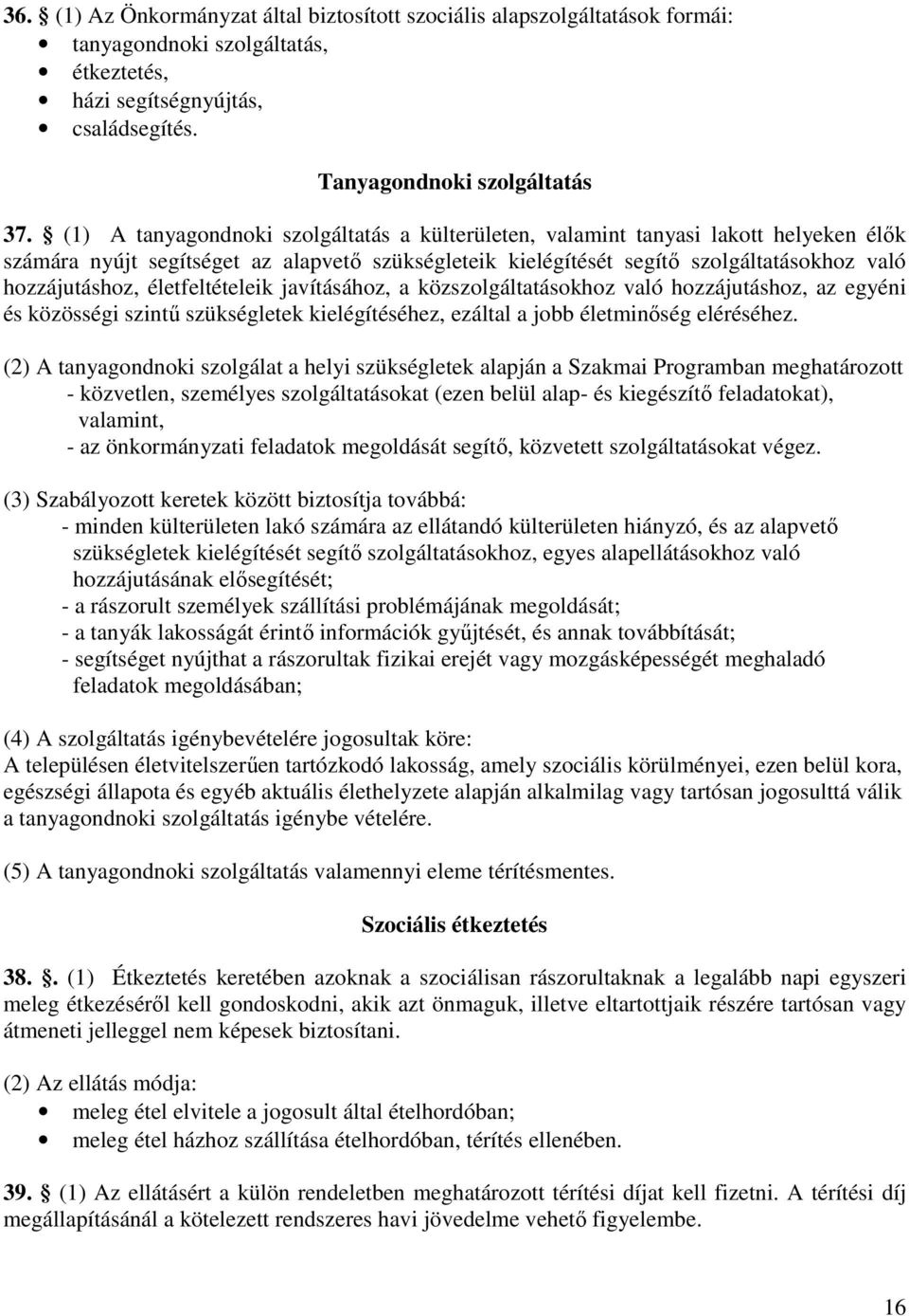 életfeltételeik javításához, a közszolgáltatásokhoz való hozzájutáshoz, az egyéni és közösségi szintű szükségletek kielégítéséhez, ezáltal a jobb életminőség eléréséhez.