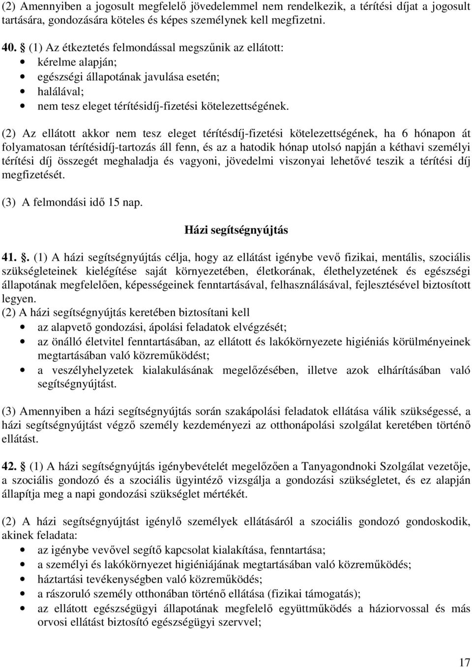 (2) Az ellátott akkor nem tesz eleget térítésdíj-fizetési kötelezettségének, ha 6 hónapon át folyamatosan térítésidíj-tartozás áll fenn, és az a hatodik hónap utolsó napján a kéthavi személyi