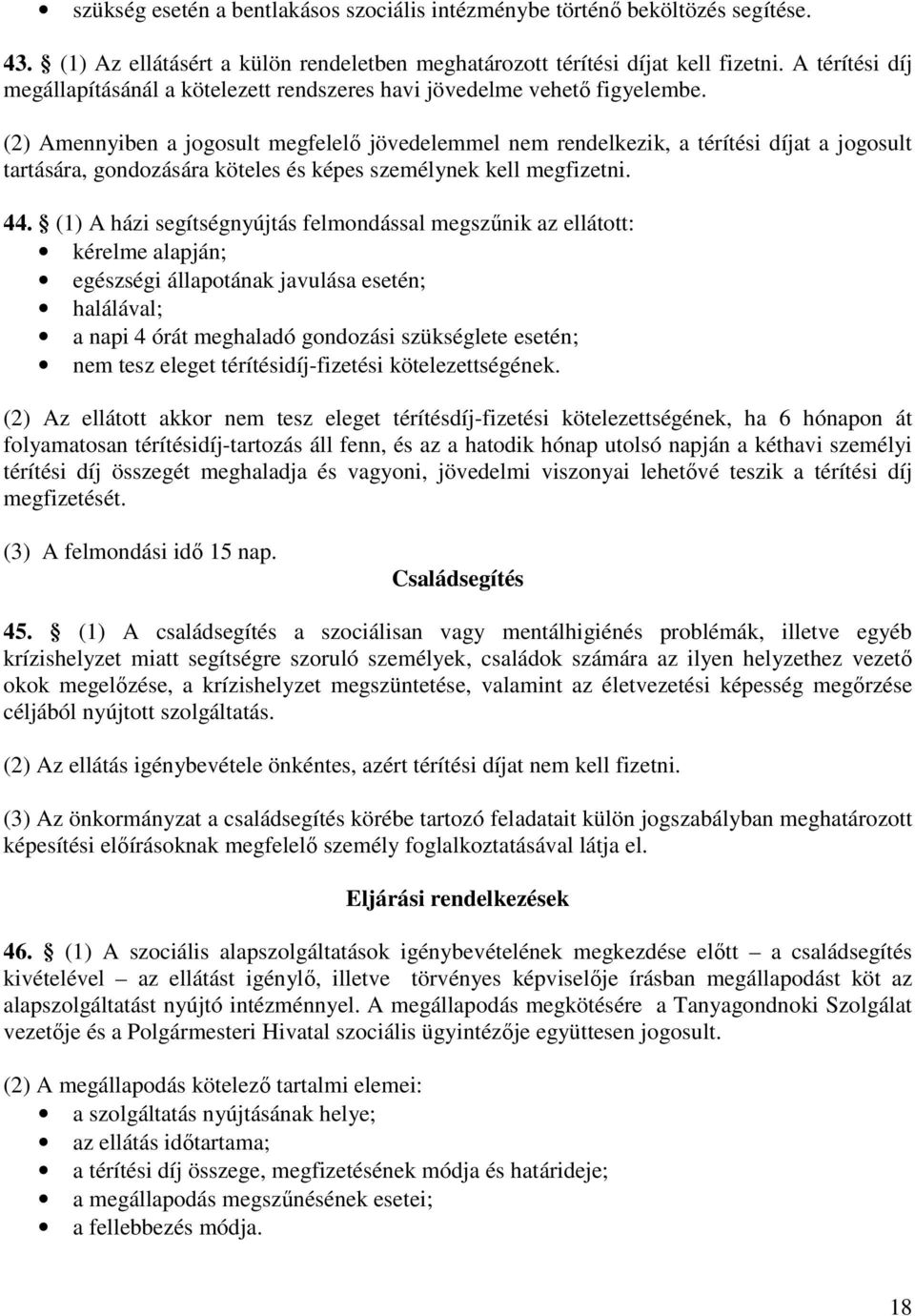 (2) Amennyiben a jogosult megfelelő jövedelemmel nem rendelkezik, a térítési díjat a jogosult tartására, gondozására köteles és képes személynek kell megfizetni. 44.