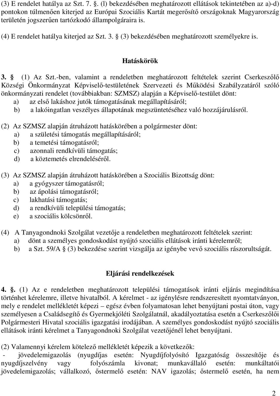 állampolgáraira is. (4) E rendelet hatálya kiterjed az Szt. 3. (3) bekezdésében meghatározott személyekre is. Hatáskörök 3. (1) Az Szt.