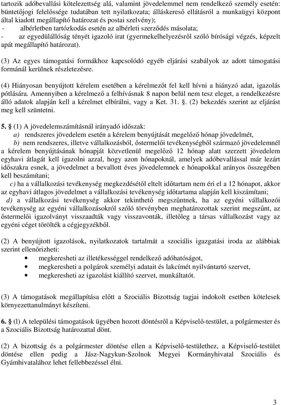 végzés, képzelt apát megállapító határozat). (3) Az egyes támogatási formákhoz kapcsolódó egyéb eljárási szabályok az adott támogatási formánál kerülnek részletezésre.