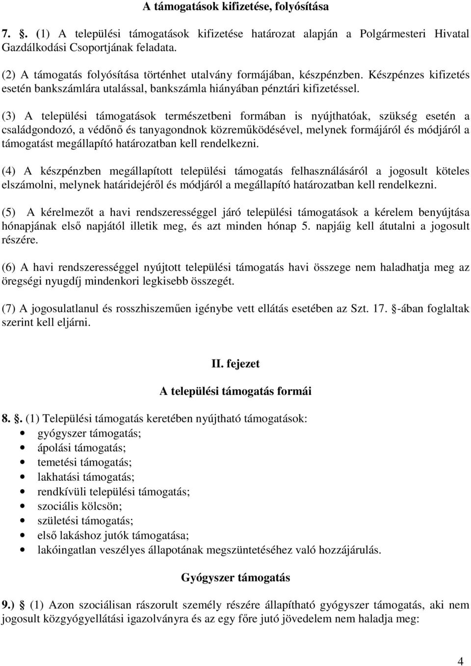 (3) A települési támogatások természetbeni formában is nyújthatóak, szükség esetén a családgondozó, a védőnő és tanyagondnok közreműködésével, melynek formájáról és módjáról a támogatást megállapító