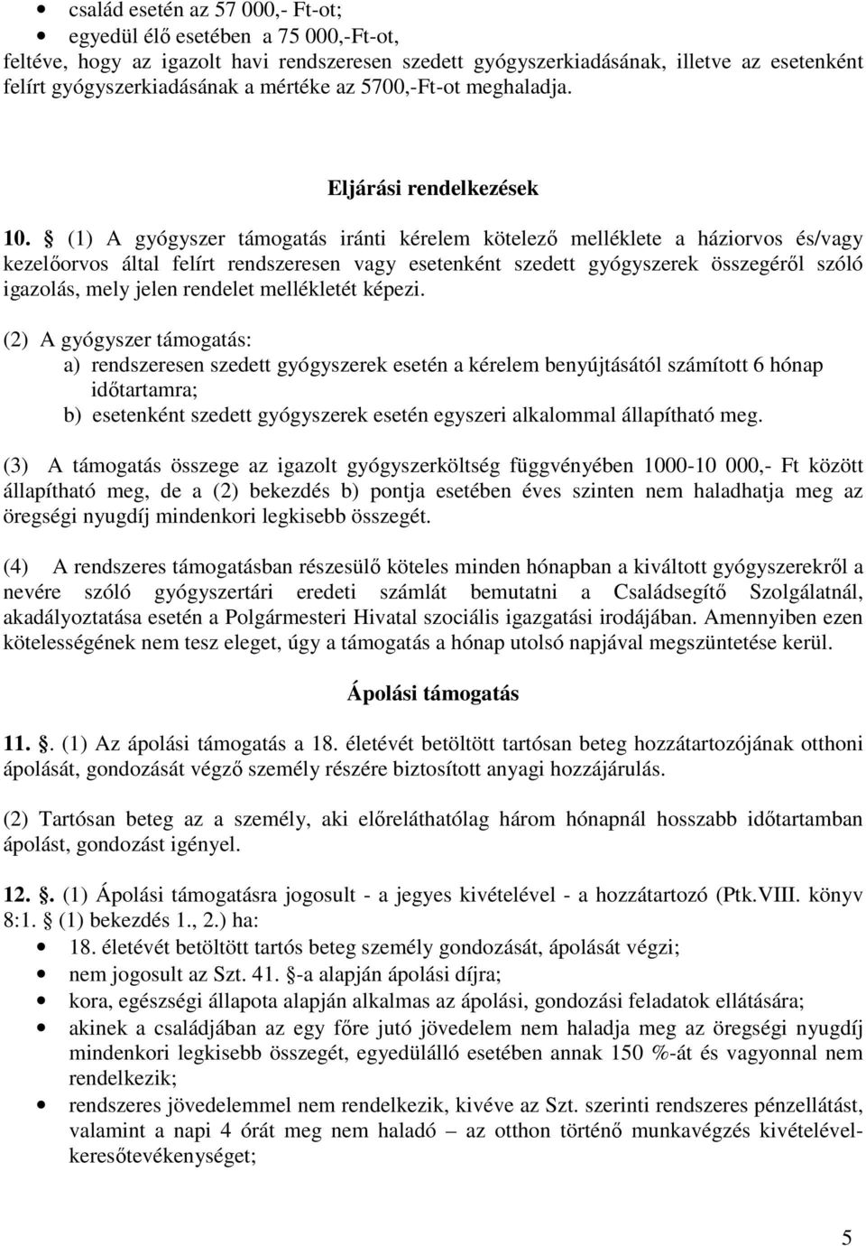 (1) A gyógyszer támogatás iránti kérelem kötelező melléklete a háziorvos és/vagy kezelőorvos által felírt rendszeresen vagy esetenként szedett gyógyszerek összegéről szóló igazolás, mely jelen