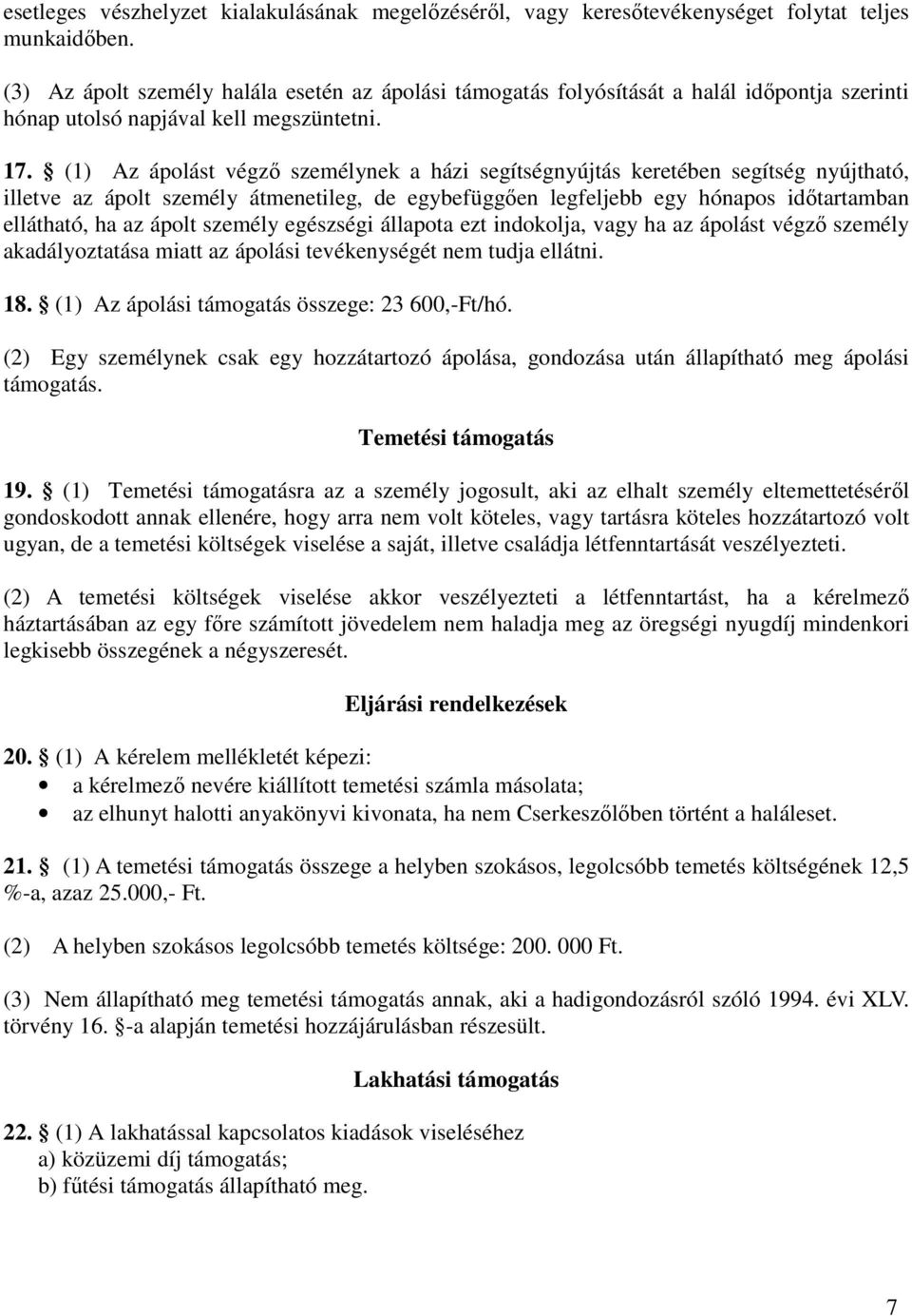 (1) Az ápolást végző személynek a házi segítségnyújtás keretében segítség nyújtható, illetve az ápolt személy átmenetileg, de egybefüggően legfeljebb egy hónapos időtartamban ellátható, ha az ápolt