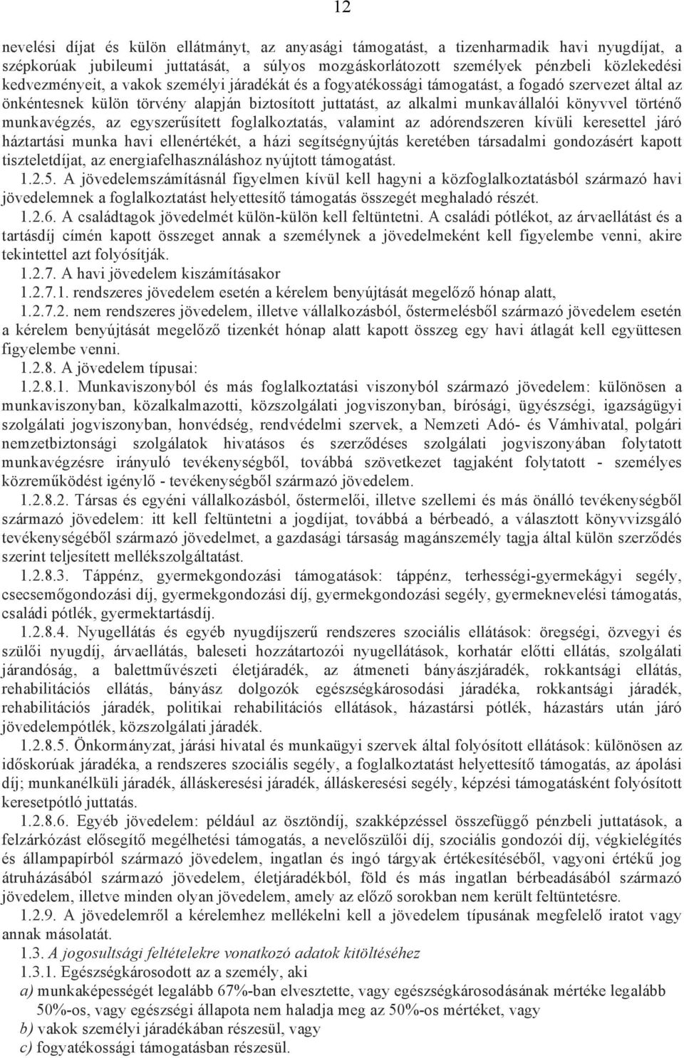 történő munkavégzés, az egyszerűsített foglalkoztatás, valamint az adórendszeren kívüli keresettel járó háztartási munka havi ellenértékét, a házi segítségnyújtás keretében társadalmi gondozásért