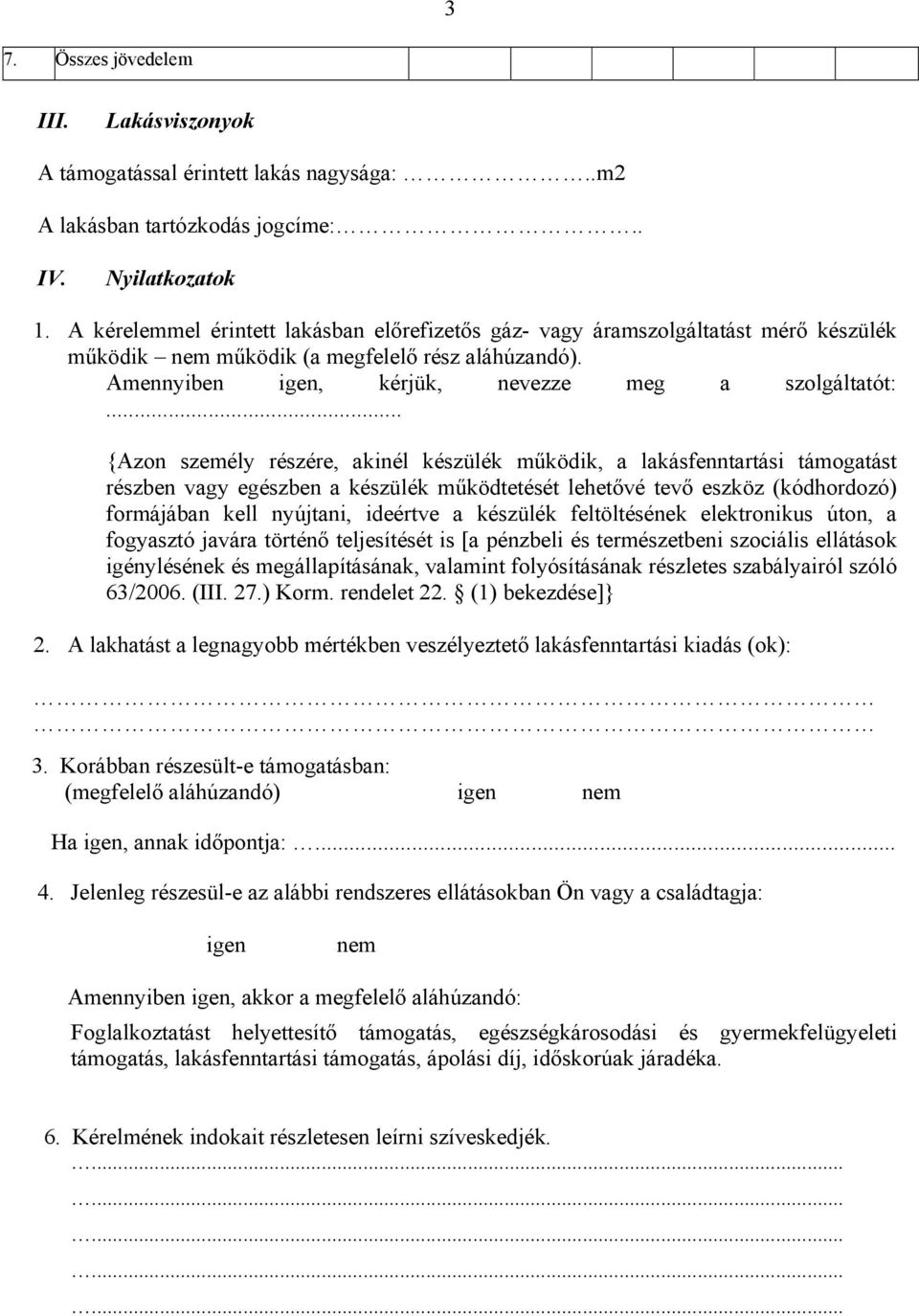 .. {Azon személy részére, akinél készülék működik, a lakásfenntartási támogatást részben vagy egészben a készülék működtetését lehetővé tevő eszköz (kódhordozó) formájában kell nyújtani, ideértve a