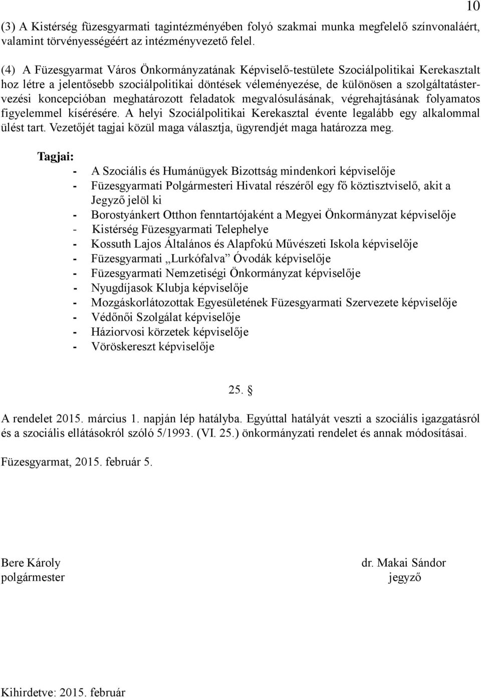 koncepcióban meghatározott feladatok megvalósulásának, végrehajtásának folyamatos figyelemmel kísérésére. A helyi Szociálpolitikai Kerekasztal évente legalább egy alkalommal ülést tart.