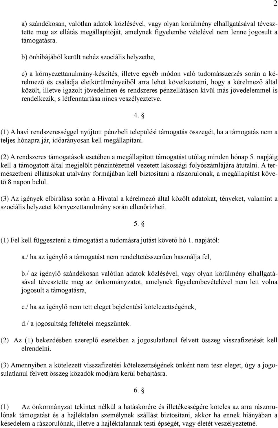 hogy a kérelmező által közölt, illetve igazolt jövedelmen és rendszeres pénzellátáson kívül más jövedelemmel is rendelkezik, s létfenntartása nincs veszélyeztetve. 4.