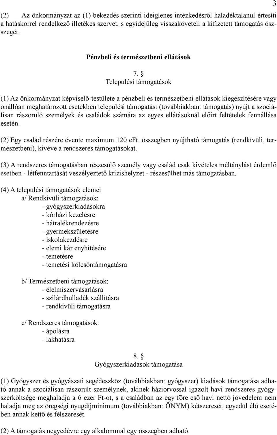 Települési támogatások (1) Az önkormányzat képviselő-testülete a pénzbeli és természetbeni ellátások kiegészítésére vagy önállóan meghatározott esetekben települési támogatást (továbbiakban: