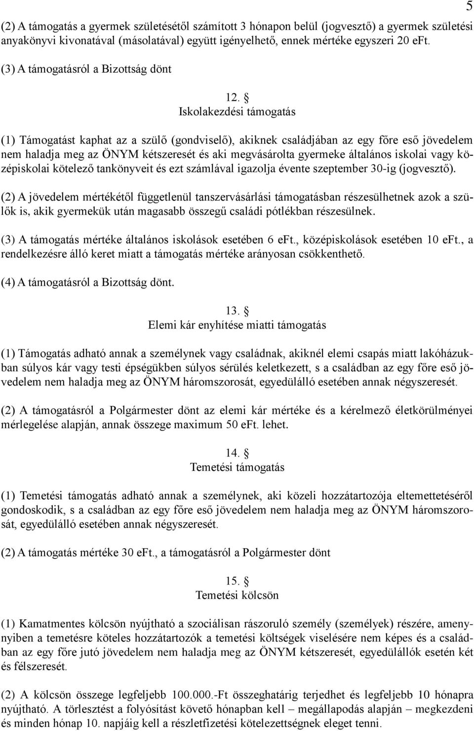 Iskolakezdési támogatás (1) Támogatást kaphat az a szülő (gondviselő), akiknek családjában az egy főre eső jövedelem nem haladja meg az ÖNYM kétszeresét és aki megvásárolta gyermeke általános iskolai