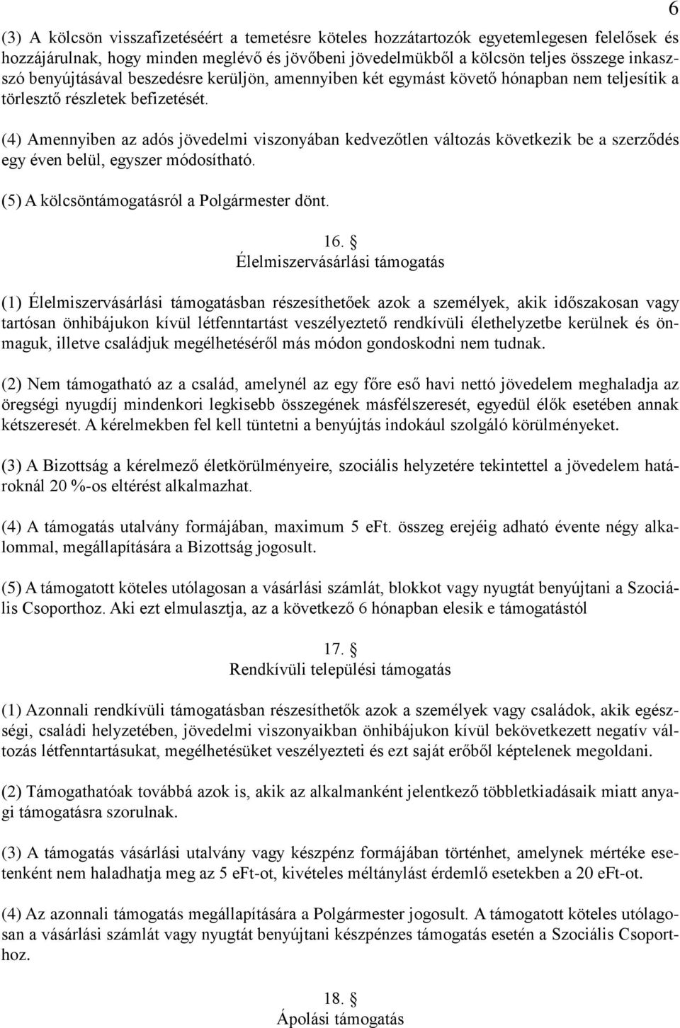 (4) Amennyiben az adós jövedelmi viszonyában kedvezőtlen változás következik be a szerződés egy éven belül, egyszer módosítható. (5) A kölcsöntámogatásról a Polgármester dönt. 16.