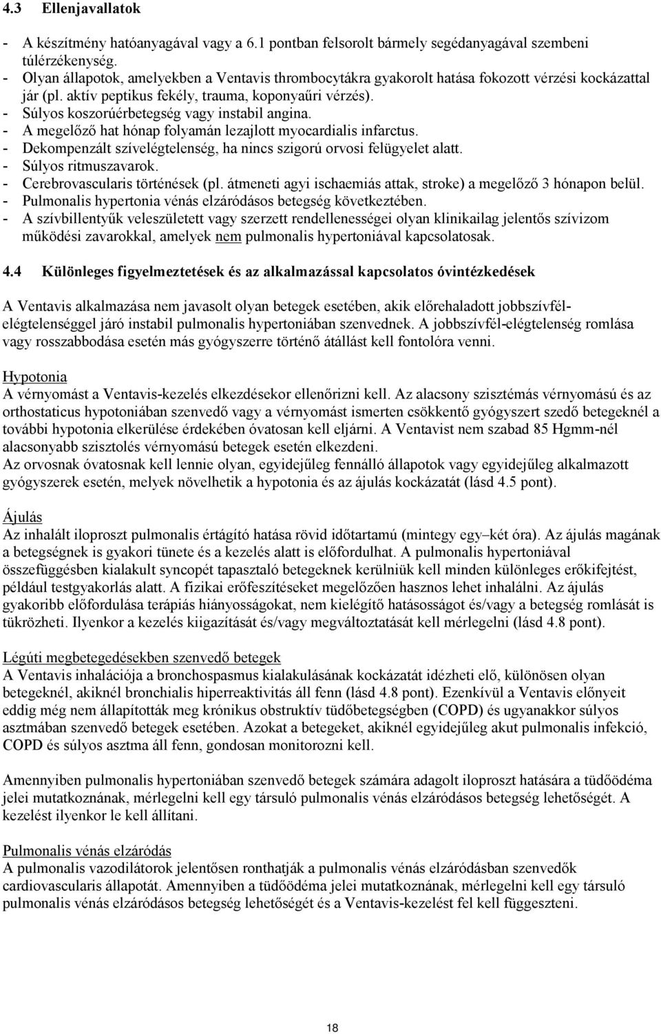 - Súlyos koszorúérbetegség vagy instabil angina. - A megelőző hat hónap folyamán lezajlott myocardialis infarctus. - Dekompenzált szívelégtelenség, ha nincs szigorú orvosi felügyelet alatt.