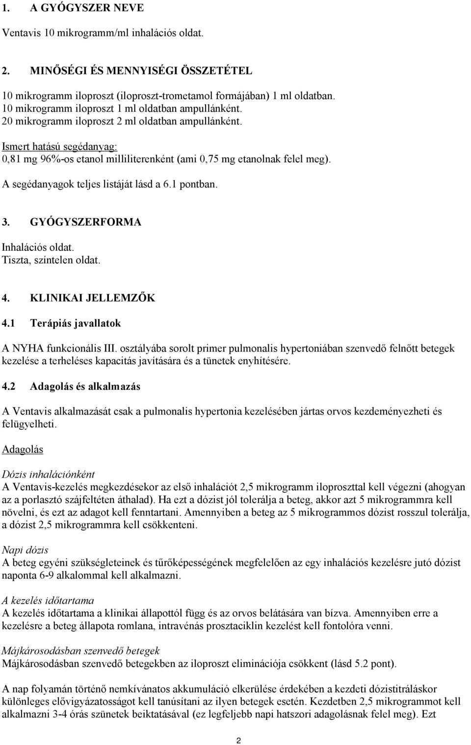 Ismert hatású segédanyag: 0,81 mg 96%-os etanol milliliterenként (ami 0,75 mg etanolnak felel meg). A segédanyagok teljes listáját lásd a 6.1 pontban. 3. GYÓGYSZERFORMA Inhalációs oldat.