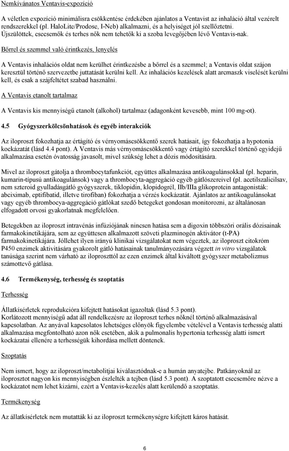 Bőrrel és szemmel való érintkezés, lenyelés A Ventavis inhalációs oldat nem kerülhet érintkezésbe a bőrrel és a szemmel; a Ventavis oldat szájon keresztül történő szervezetbe juttatását kerülni kell.