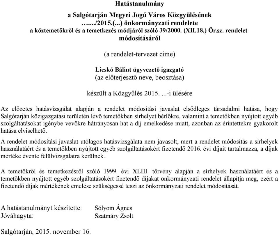 ...-i ülésére Az előzetes hatásvizsgálat alapján a rendelet módosítási javaslat elsődleges társadalmi hatása, hogy Salgótarján közigazgatási területén lévő temetőkben sírhelyet bérlőkre, valamint a