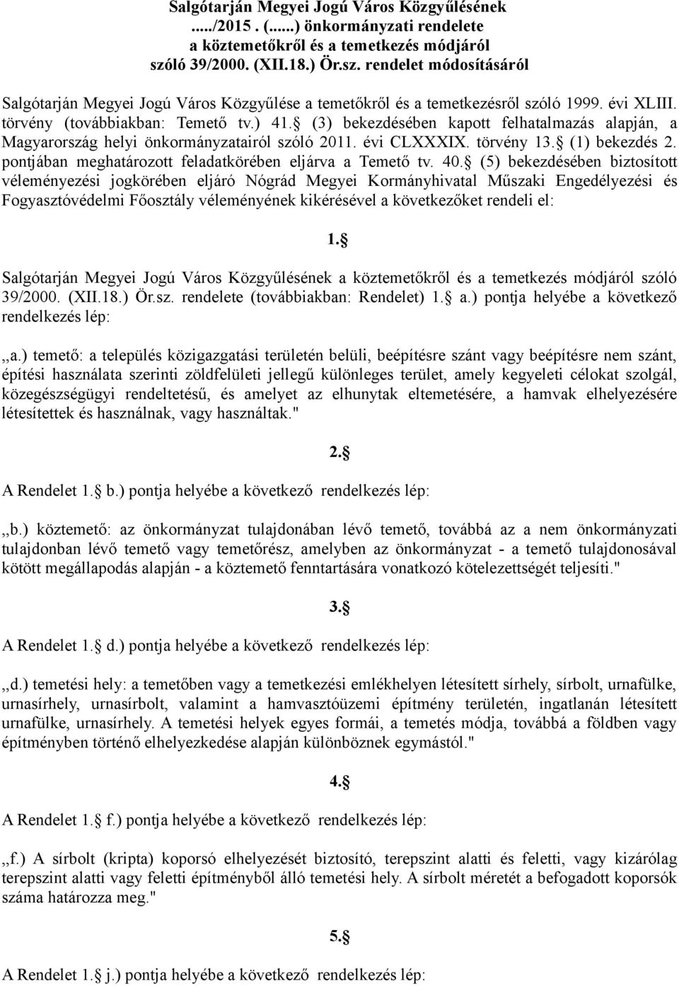 (3) bekezdésében kapott felhatalmazás alapján, a Magyarország helyi önkormányzatairól szóló 2011. évi CLXXXIX. törvény 13. (1) bekezdés 2. pontjában meghatározott feladatkörében eljárva a Temető tv.