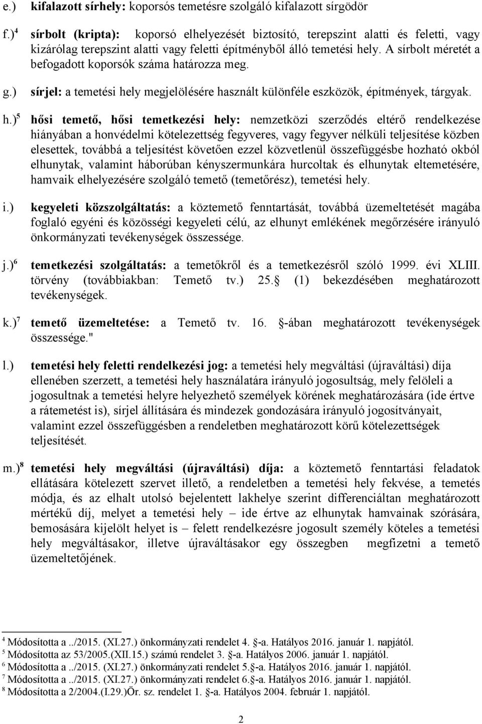 A sírbolt méretét a befogadott koporsók száma határozza meg. g.) h.) 5 i.) j.) 6 k.) 7 l.) m.) 8 sírjel: a temetési hely megjelölésére használt különféle eszközök, építmények, tárgyak.