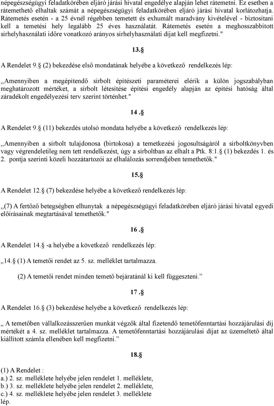 Rátemetés esetén a meghosszabbított sírhelyhasználati időre vonatkozó arányos sírhelyhasználati díjat kell megfizetni." 13. A Rendelet 9.