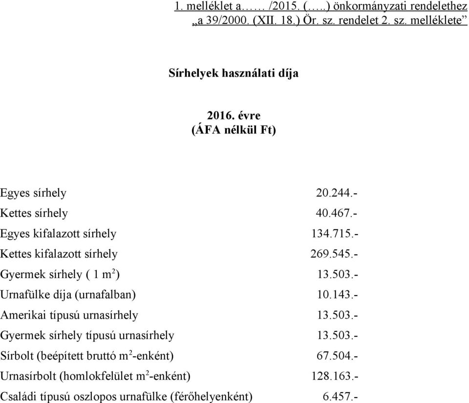 - Gyermek sírhely ( 1 m 2 ) 13.503.- Urnafülke díja (urnafalban) 10.143.- Amerikai típusú urnasírhely 13.503.- Gyermek sírhely típusú urnasírhely 13.